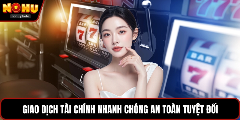 Giao dịch tài chính nhanh chóng an toàn tuyệt đối