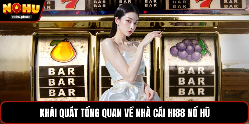 Khái quát tổng quan về nhà cái Hi88 nổ hũ