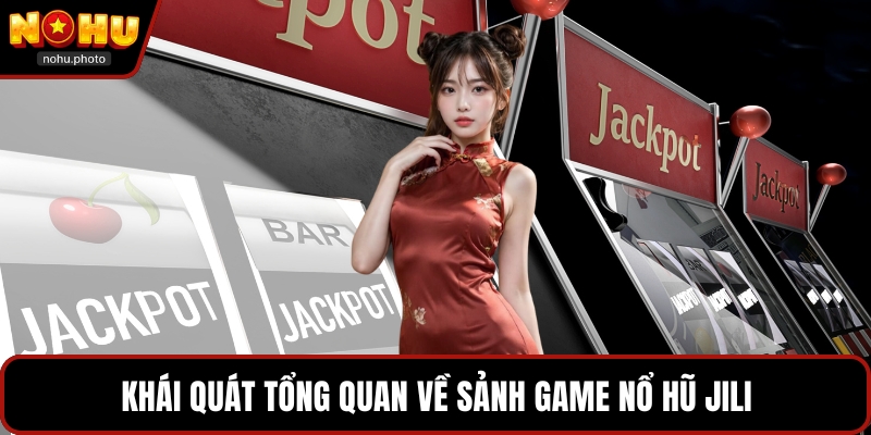 Khái quát tổng quan về sảnh game nổ hũ Jili