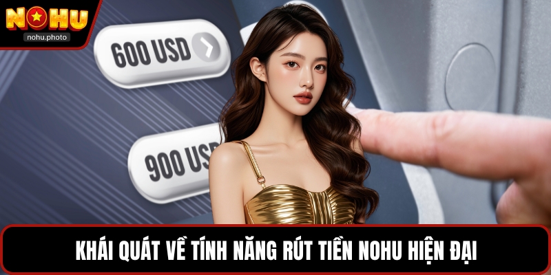 Khái quát về tính năng rút tiền Nohu hiện đại