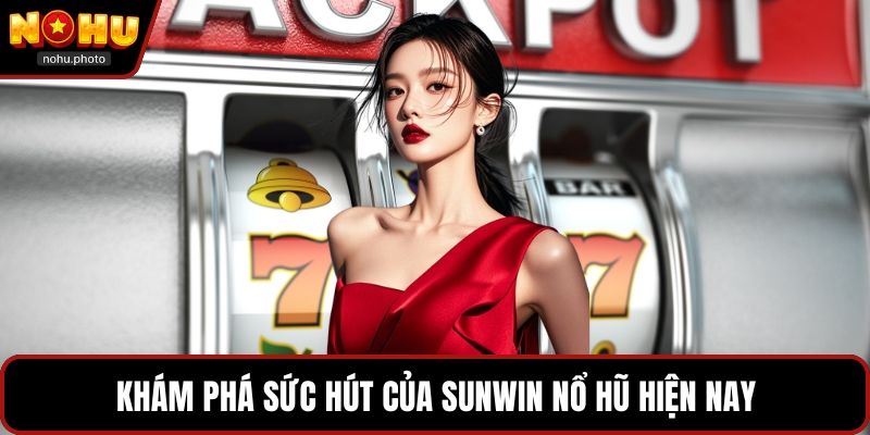 Khám phá sức hút của sunwin nổ hũ hiện nay