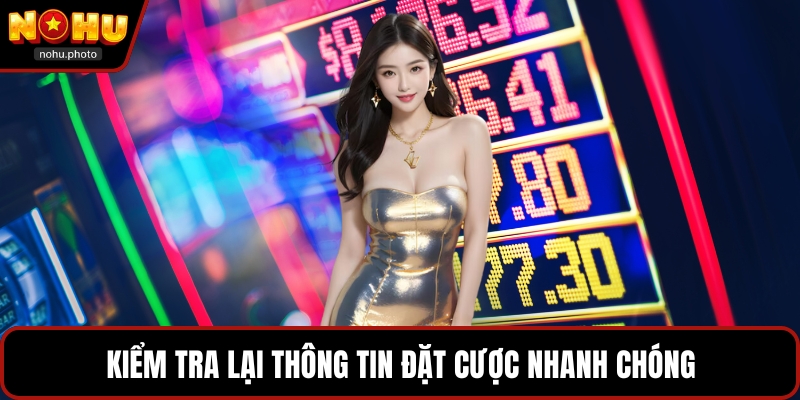 Kiểm tra lại thông tin đặt cược nhanh chóng