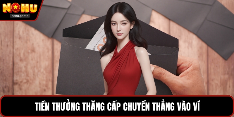 Tiền thưởng thăng cấp chuyển thẳng vào ví