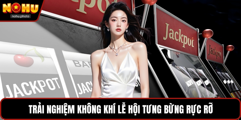 Trải nghiệm không khí lễ hội tưng bừng rực rỡ