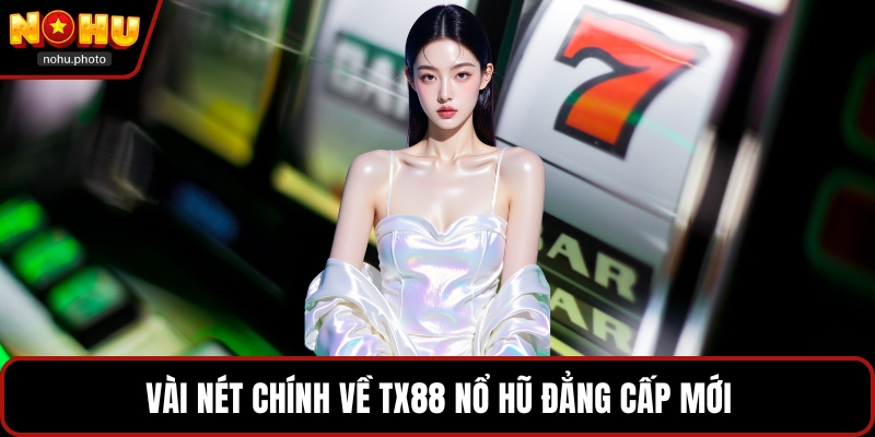 Vài nét chính về Tx88 nổ hũ đẳng cấp mới